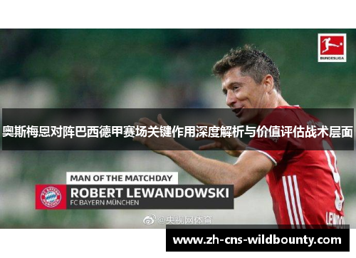奥斯梅恩对阵巴西德甲赛场关键作用深度解析与价值评估战术层面 奥斯梅恩对阵巴西德甲赛场关键作用深度解析与价值评估战术层面