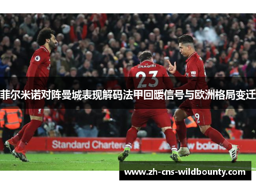 菲尔米诺对阵曼城表现解码法甲回暖信号与欧洲格局变迁 菲尔米诺对阵曼城表现解码法甲回暖信号与欧洲格局变迁