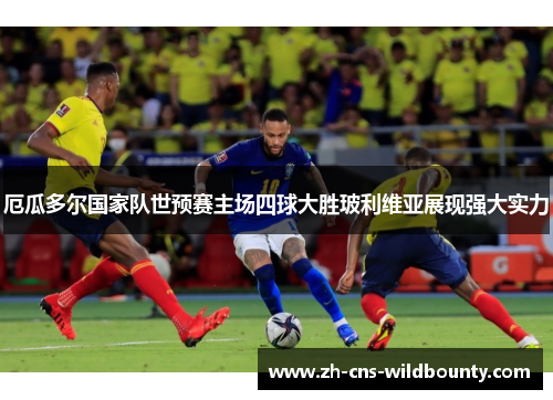 厄瓜多尔国家队世预赛主场四球大胜玻利维亚展现强大实力