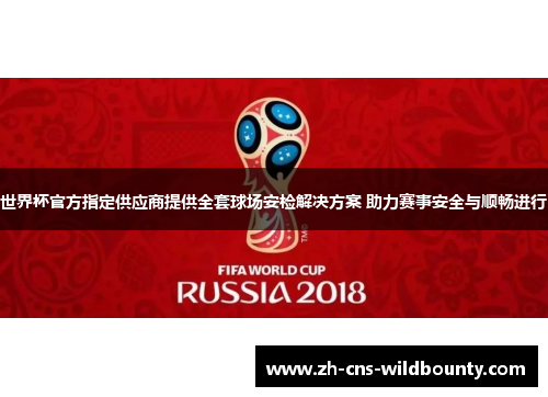 世界杯官方指定供应商提供全套球场安检解决方案 助力赛事安全与顺畅进行
